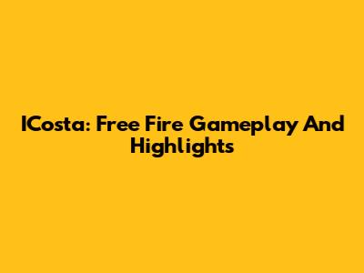 ICosta: Free Fire Gameplay And Highlights