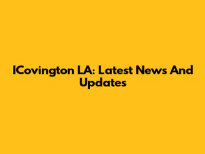 ICovington LA: Latest News And Updates
