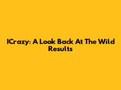 ICrazy: A Look Back At The Wild Results
