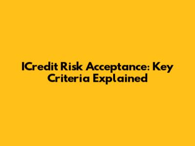 ICredit Risk Acceptance: Key Criteria Explained