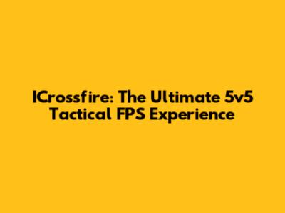 ICrossfire: The Ultimate 5v5 Tactical FPS Experience