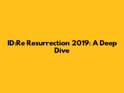 ID:Re Resurrection 2019: A Deep Dive