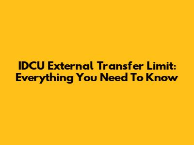 IDCU External Transfer Limit: Everything You Need To Know
