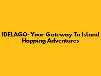 IDELAGO: Your Gateway To Island Hopping Adventures