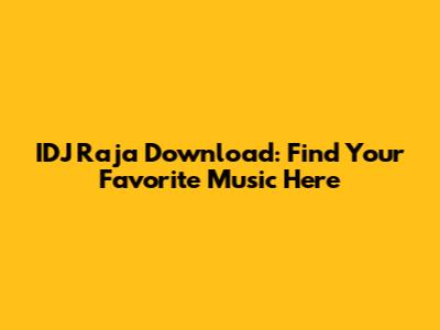 IDJ Raja Download: Find Your Favorite Music Here