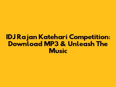 IDJ Rajan Katehari Competition: Download MP3 & Unleash The Music