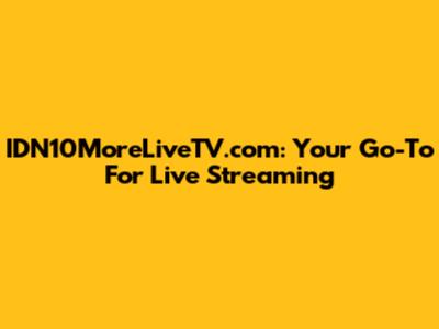 IDN10MoreLiveTV.com: Your Go-To For Live Streaming