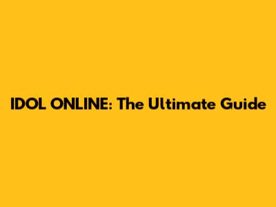 IDOL ONLINE: The Ultimate Guide