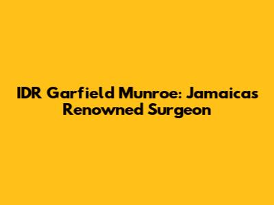 IDR Garfield Munroe: Jamaica's Renowned Surgeon