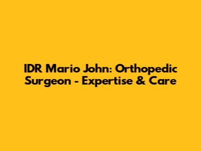 IDR Mario John: Orthopedic Surgeon - Expertise & Care