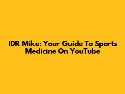 IDR Mike: Your Guide To Sports Medicine On YouTube