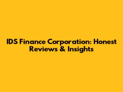 IDS Finance Corporation: Honest Reviews & Insights