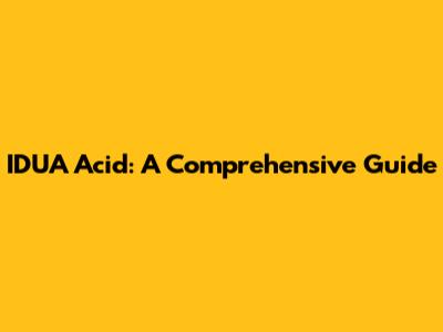 IDUA Acid: A Comprehensive Guide