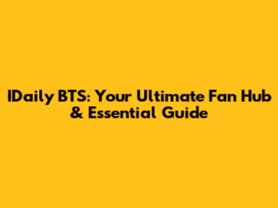 IDaily BTS: Your Ultimate Fan Hub & Essential Guide