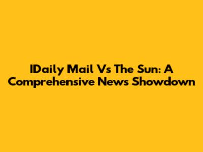 IDaily Mail Vs The Sun: A Comprehensive News Showdown