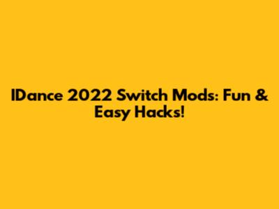 IDance 2022 Switch Mods: Fun & Easy Hacks!