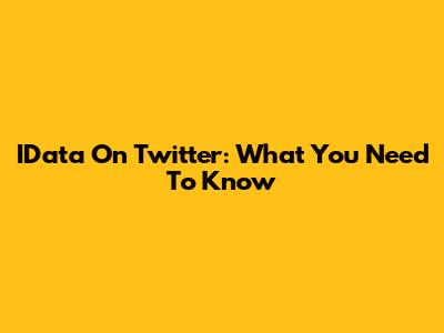 IData On Twitter: What You Need To Know