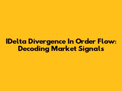 IDelta Divergence In Order Flow: Decoding Market Signals