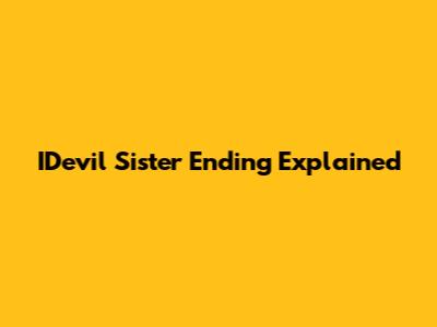 IDevil Sister Ending Explained