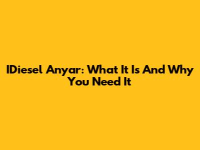 IDiesel Anyar: What It Is And Why You Need It