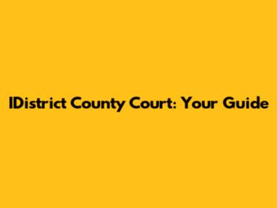 IDistrict County Court: Your Guide
