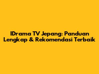 IDrama TV Jepang: Panduan Lengkap & Rekomendasi Terbaik