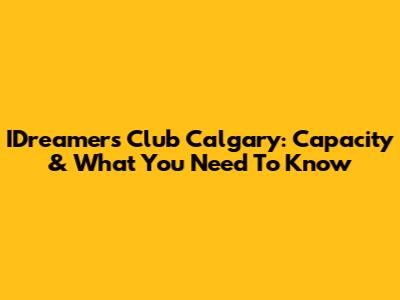 IDreamers Club Calgary: Capacity & What You Need To Know