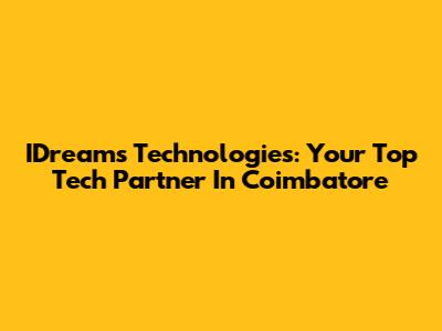IDreams Technologies: Your Top Tech Partner In Coimbatore
