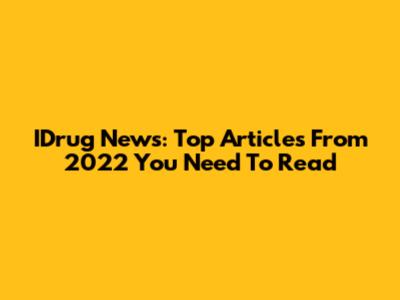IDrug News: Top Articles From 2022 You Need To Read
