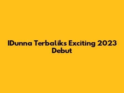 IDunna Terbalik's Exciting 2023 Debut