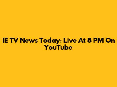 IE TV News Today: Live At 8 PM On YouTube
