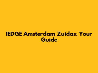 IEDGE Amsterdam Zuidas: Your Guide