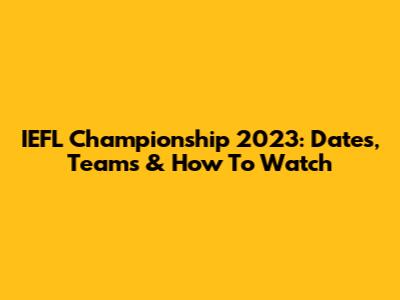 IEFL Championship 2023: Dates, Teams & How To Watch