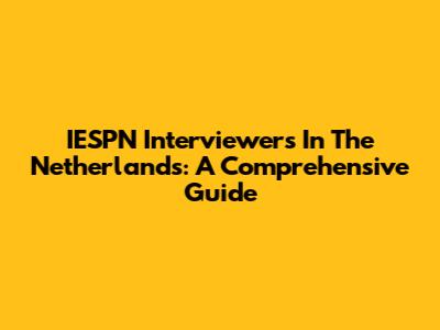 IESPN Interviewers In The Netherlands: A Comprehensive Guide