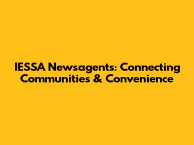 IESSA Newsagents: Connecting Communities & Convenience