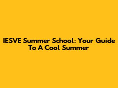 IESVE Summer School: Your Guide To A Cool Summer