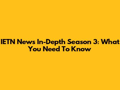 IETN News In-Depth Season 3: What You Need To Know
