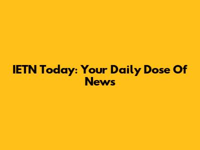 IETN Today: Your Daily Dose Of News