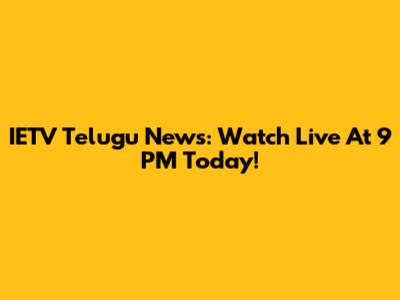 IETV Telugu News: Watch Live At 9 PM Today!