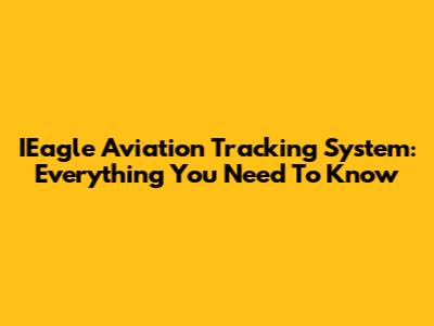 IEagle Aviation Tracking System: Everything You Need To Know