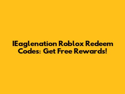 IEaglenation Roblox Redeem Codes: Get Free Rewards!