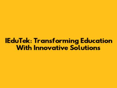IEduTek: Transforming Education With Innovative Solutions