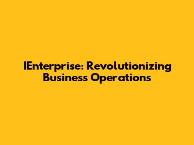 IEnterprise: Revolutionizing Business Operations
