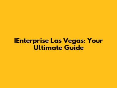 IEnterprise Las Vegas: Your Ultimate Guide