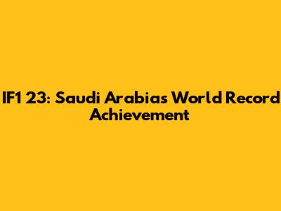 IF1 23: Saudi Arabia's World Record Achievement