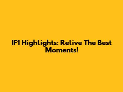 IF1 Highlights: Relive The Best Moments!