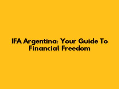 IFA Argentina: Your Guide To Financial Freedom