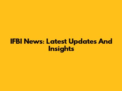 IFBI News: Latest Updates And Insights