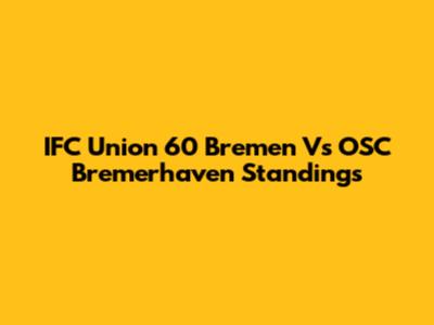 IFC Union 60 Bremen Vs OSC Bremerhaven Standings