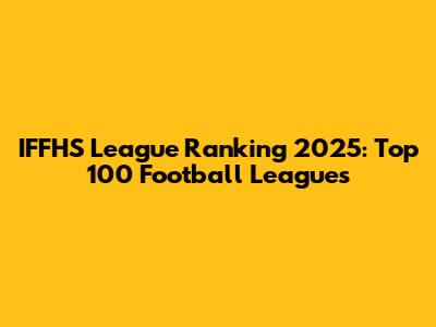 IFFHS League Ranking 2025: Top 100 Football Leagues